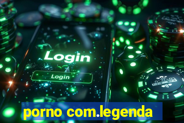 porno com.legenda